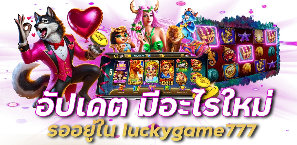 อัปเดต มีอะไรใหม่รออยู่ใน luckygame777