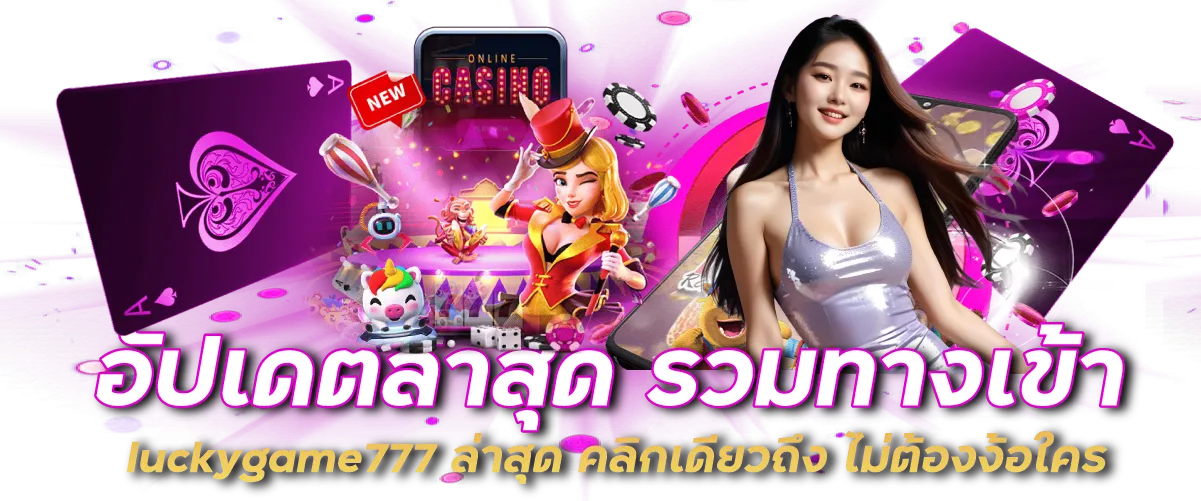 อัปเดตล่าสุด รวม ทางเข้า luckygame777 ล่าสุด คลิกเดียวถึง ไม่ต้องง้อใคร